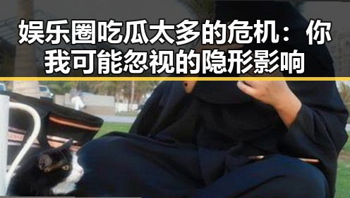 娱乐圈吃瓜太多的危机：你我可能忽视的隐形影响