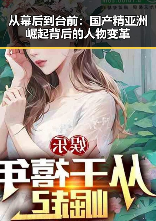 从幕后到台前:国产精亚洲崛起背后的人物变革