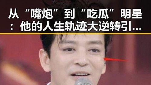 从“嘴炮”到“吃瓜”明星：他的人生轨迹大逆转引热议