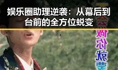 娱乐圈助理逆袭：从幕后到台前的全方位蜕变