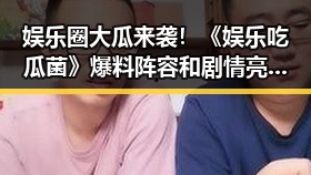 娱乐圈大瓜来袭！《娱乐吃瓜菌》爆料阵容和剧情亮点全放送🔥
