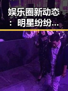 娱乐圈新动态：明星纷纷亮相掀起热潮